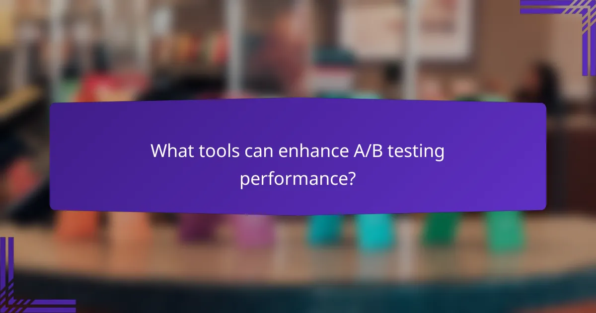 What tools can enhance A/B testing performance?