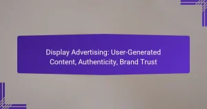 Display Advertising: User-Generated Content, Authenticity, Brand Trust