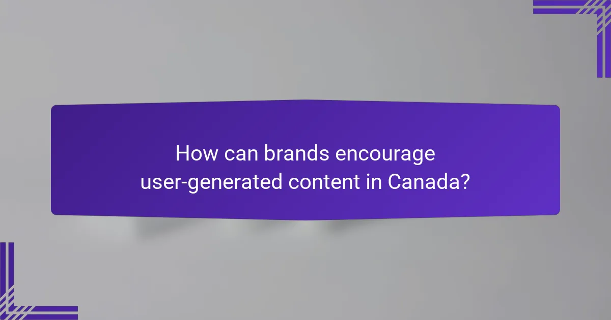 How can brands encourage user-generated content in Canada?