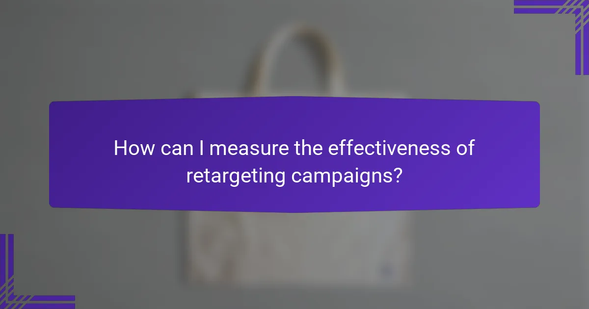 How can I measure the effectiveness of retargeting campaigns?