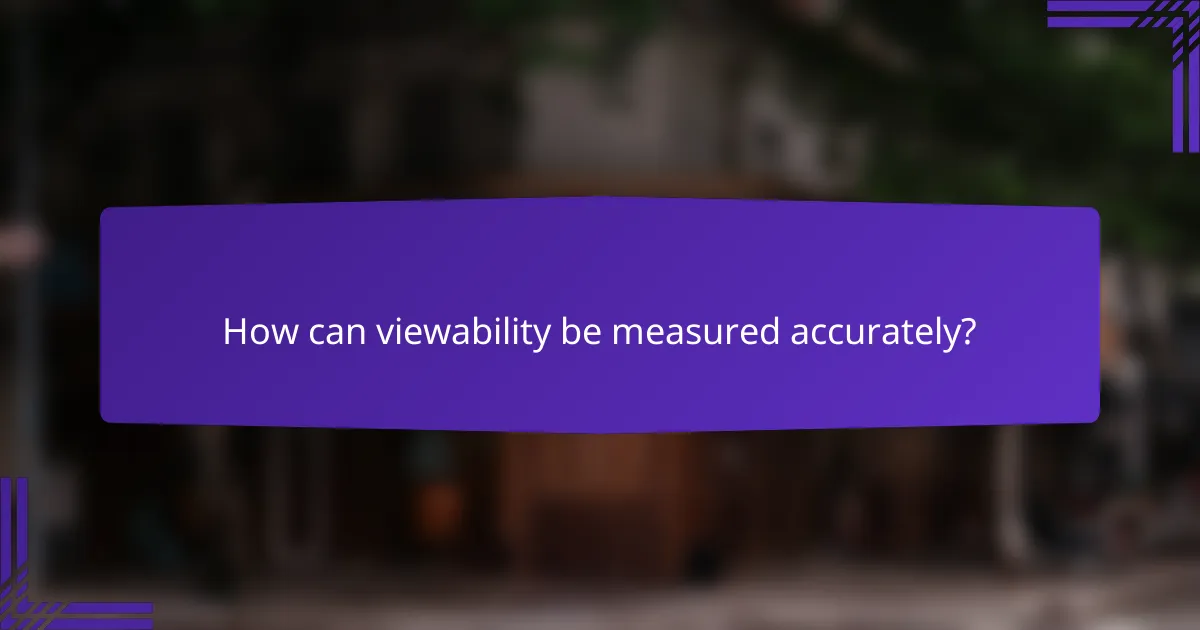 How can viewability be measured accurately?