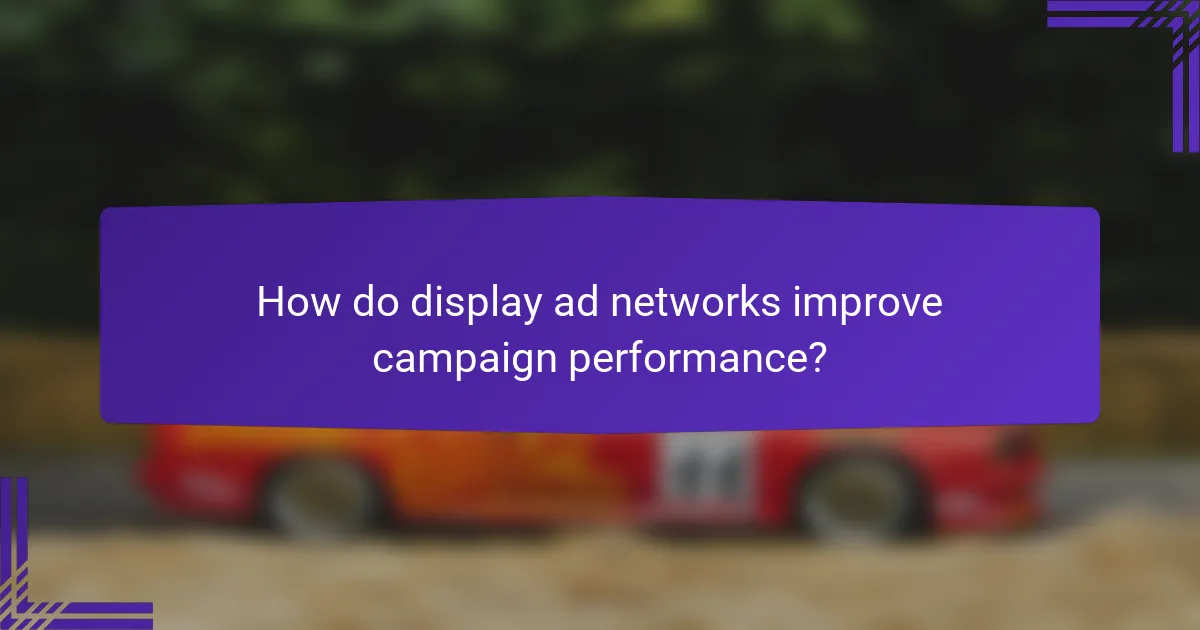 How do display ad networks improve campaign performance?
