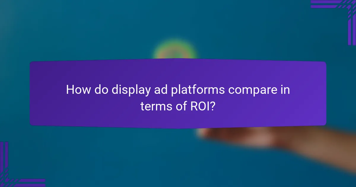 How do display ad platforms compare in terms of ROI?