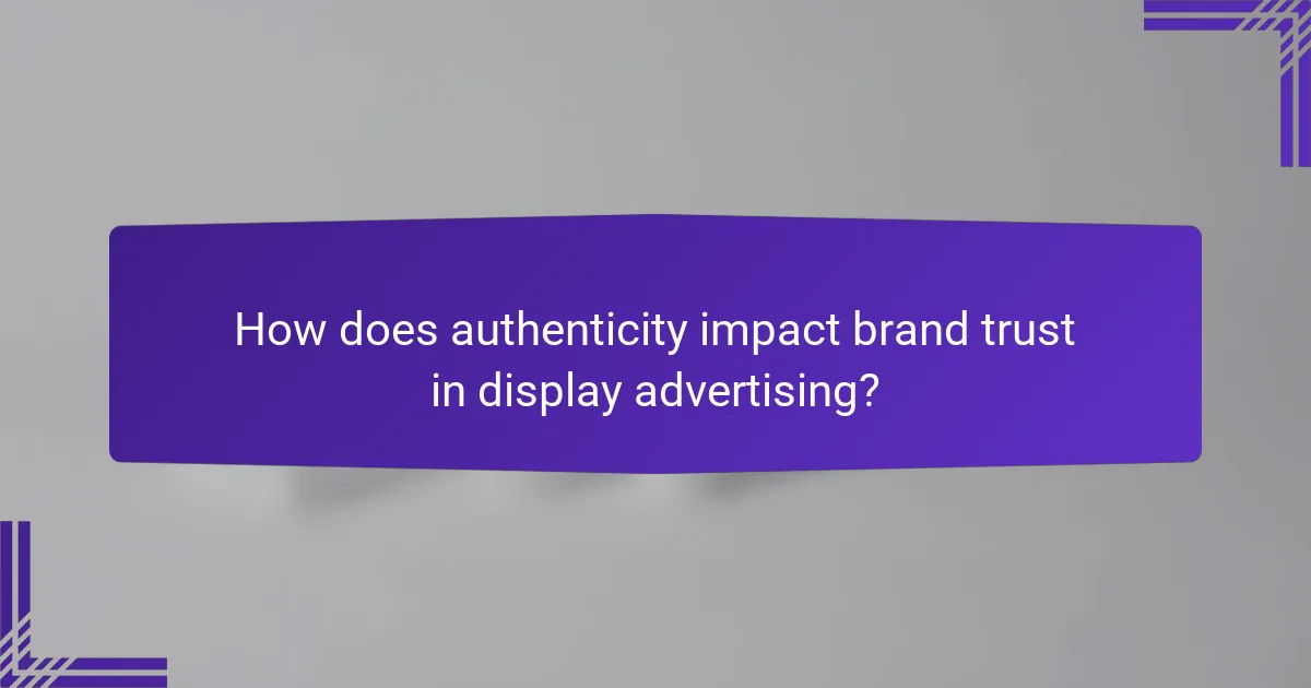 How does authenticity impact brand trust in display advertising?