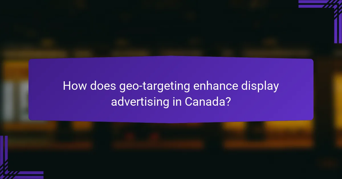 How does geo-targeting enhance display advertising in Canada?