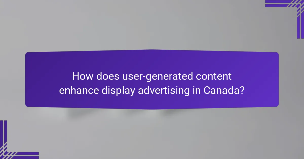 How does user-generated content enhance display advertising in Canada?