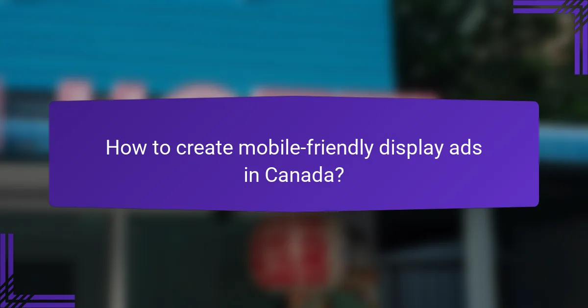 How to create mobile-friendly display ads in Canada?