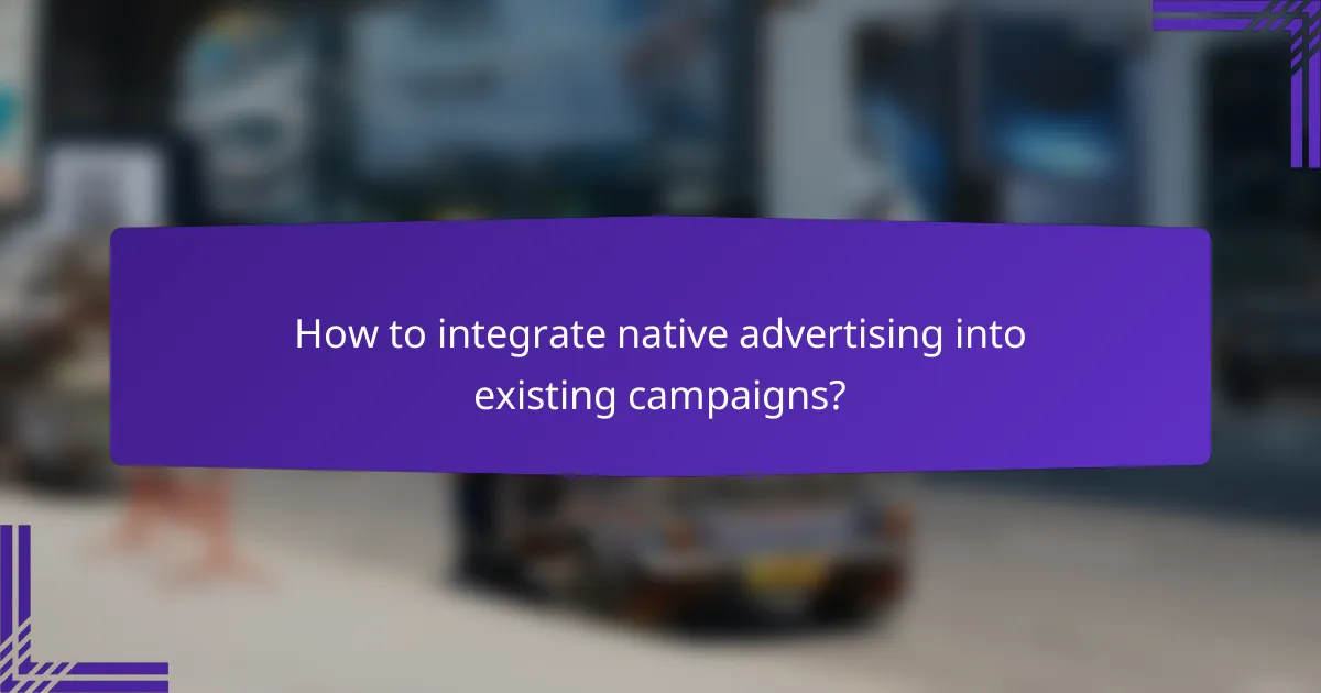 How to integrate native advertising into existing campaigns?