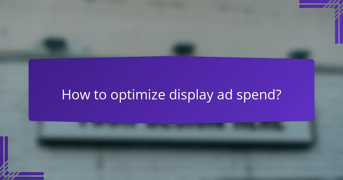 How to optimize display ad spend?