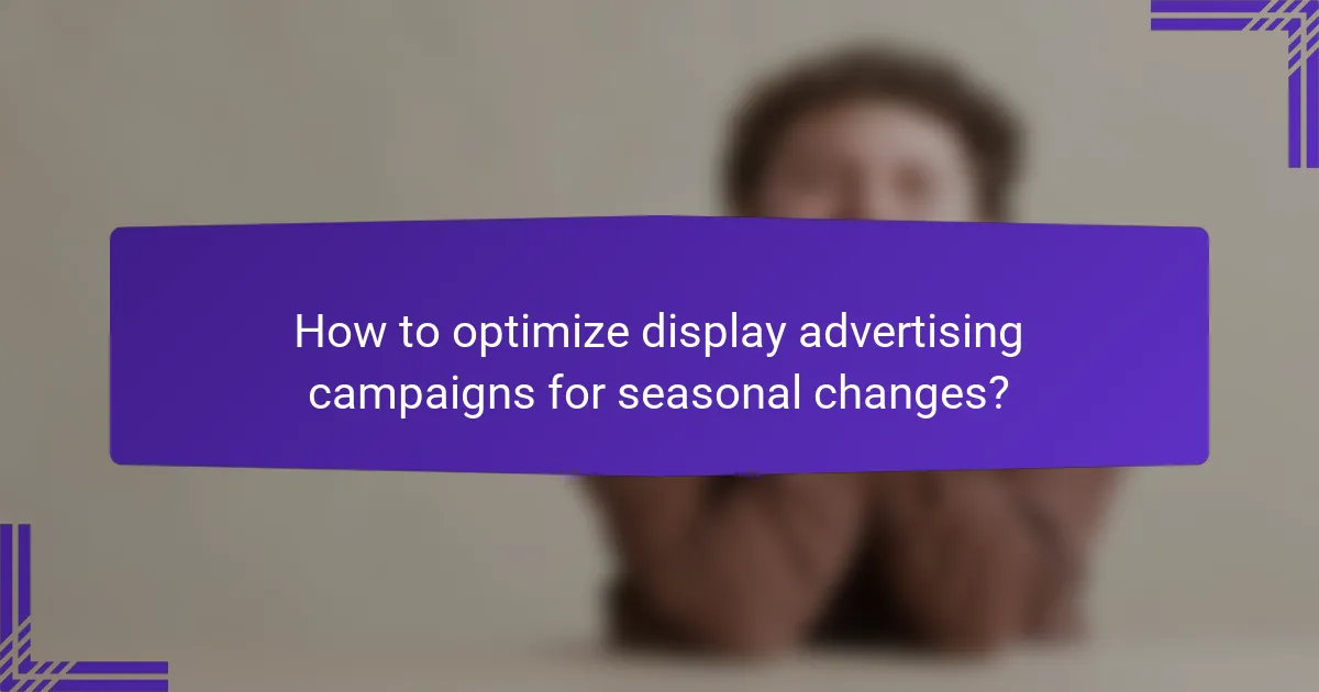 How to optimize display advertising campaigns for seasonal changes?
