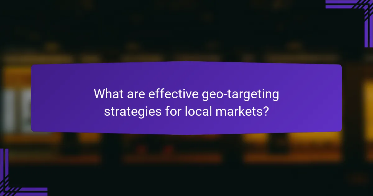 What are effective geo-targeting strategies for local markets?