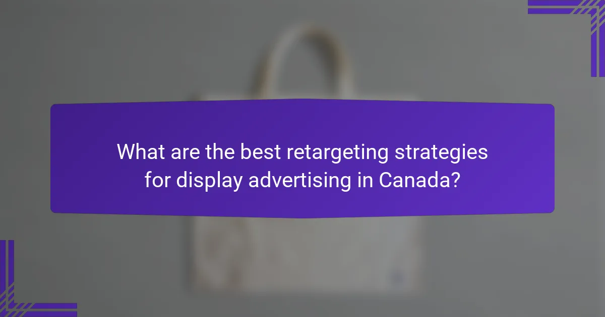 What are the best retargeting strategies for display advertising in Canada?