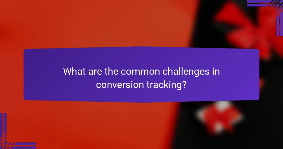 What are the common challenges in conversion tracking?