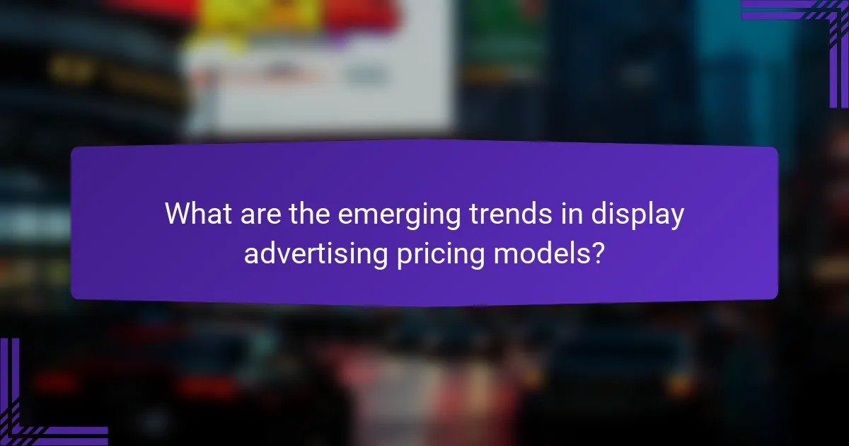 What are the emerging trends in display advertising pricing models?