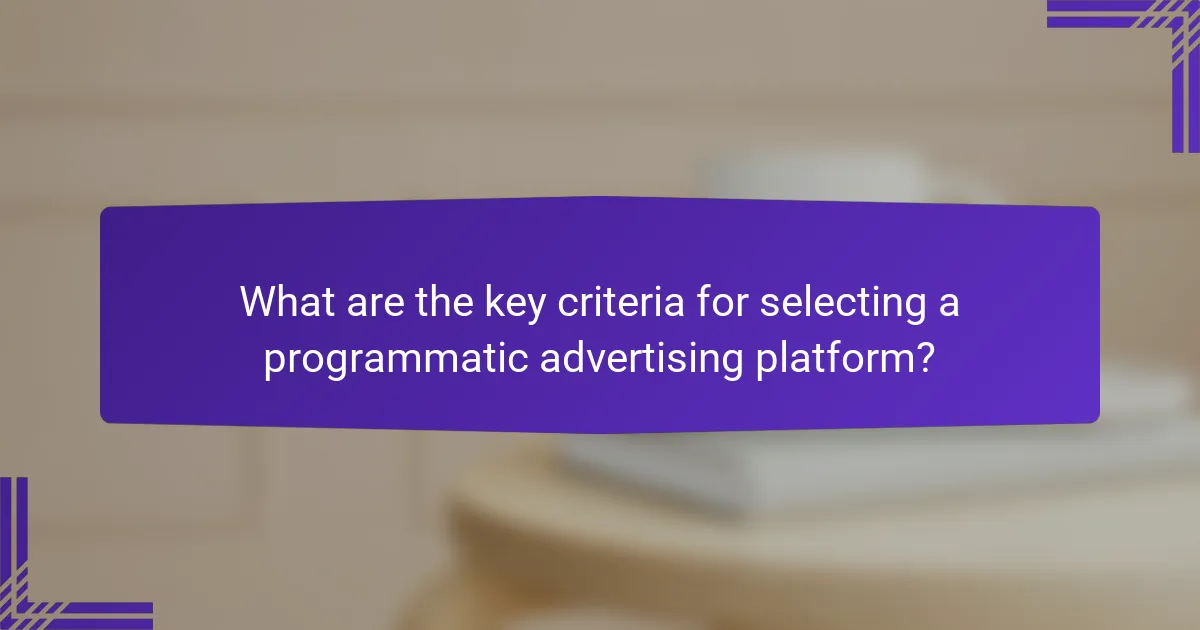What are the key criteria for selecting a programmatic advertising platform?