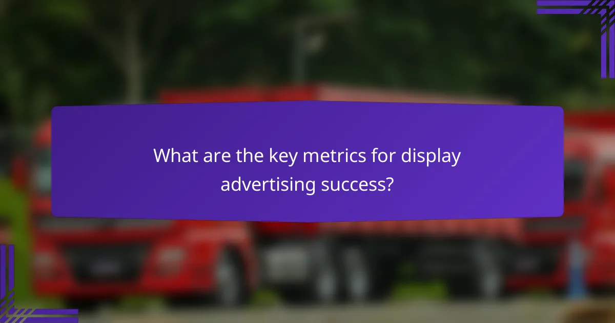 What are the key metrics for display advertising success?