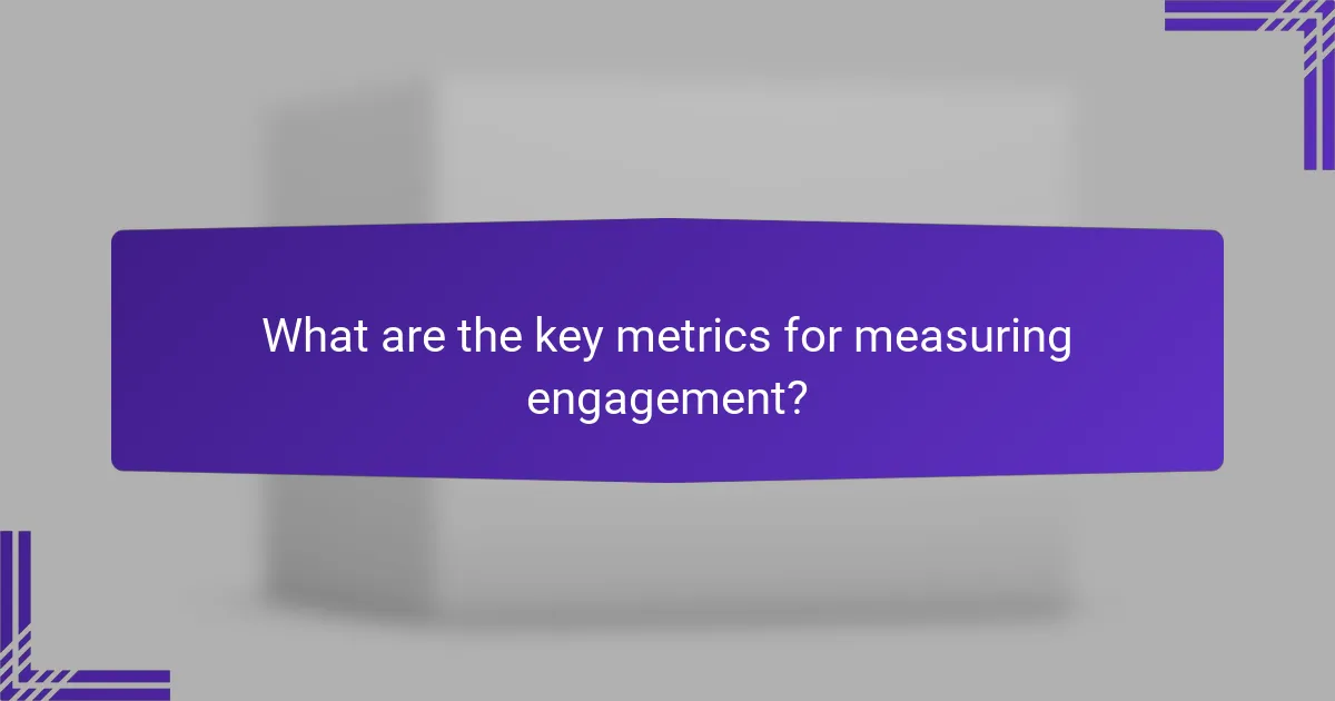 What are the key metrics for measuring engagement?
