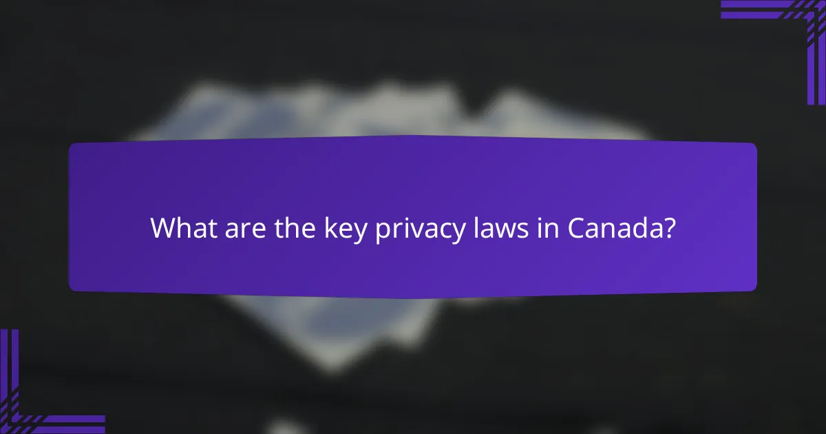 What are the key privacy laws in Canada?
