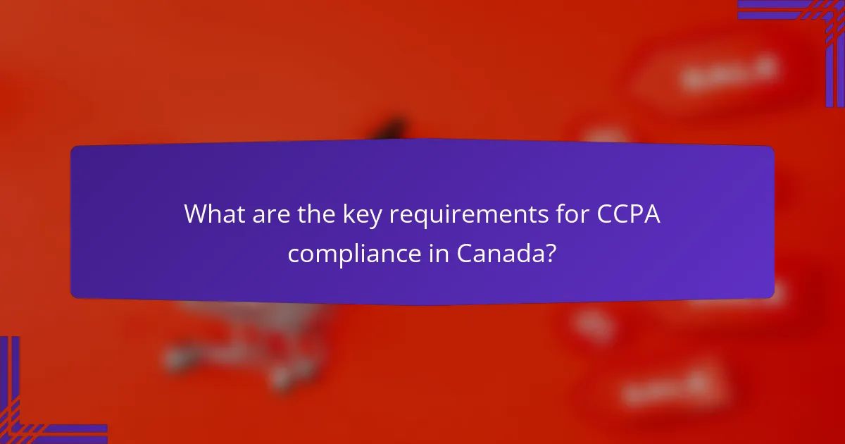 What are the key requirements for CCPA compliance in Canada?