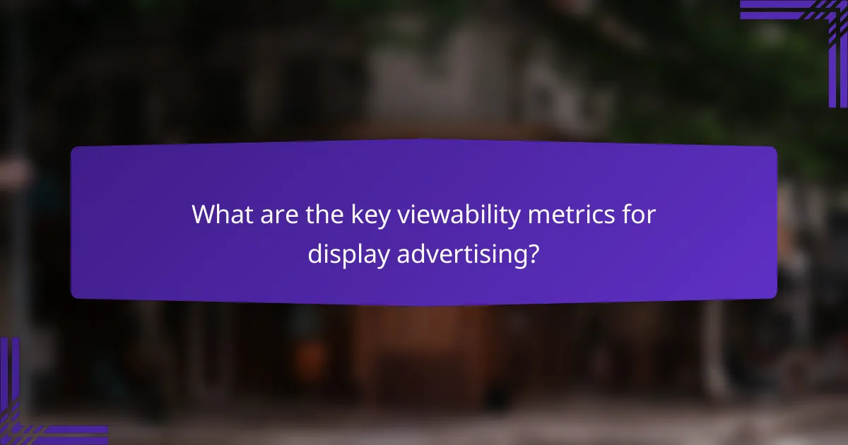 What are the key viewability metrics for display advertising?
