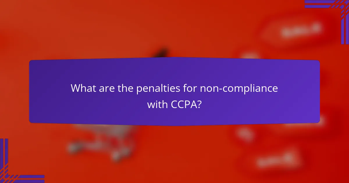 What are the penalties for non-compliance with CCPA?