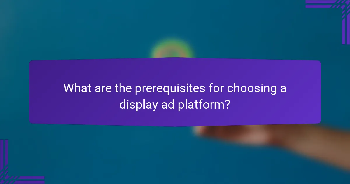 What are the prerequisites for choosing a display ad platform?