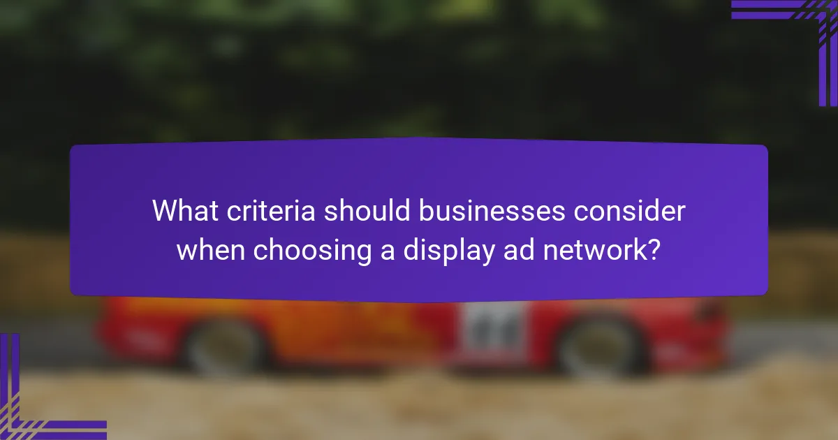 What criteria should businesses consider when choosing a display ad network?