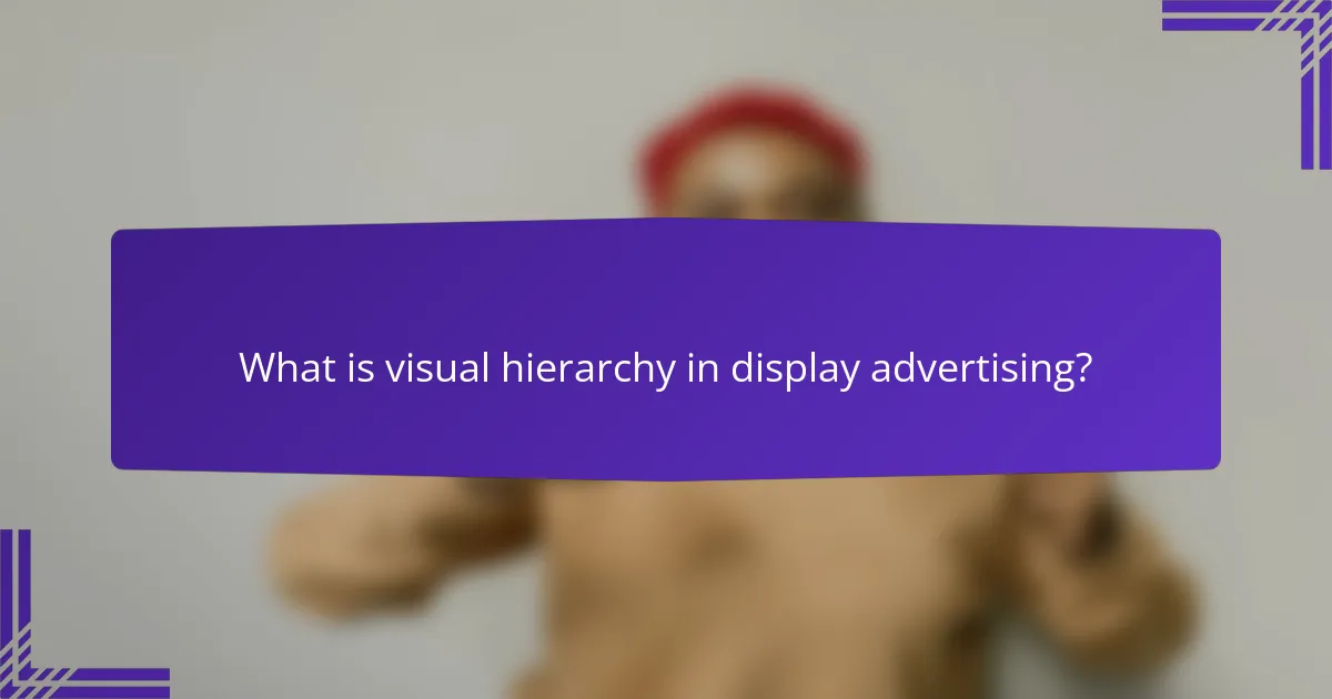 What is visual hierarchy in display advertising?