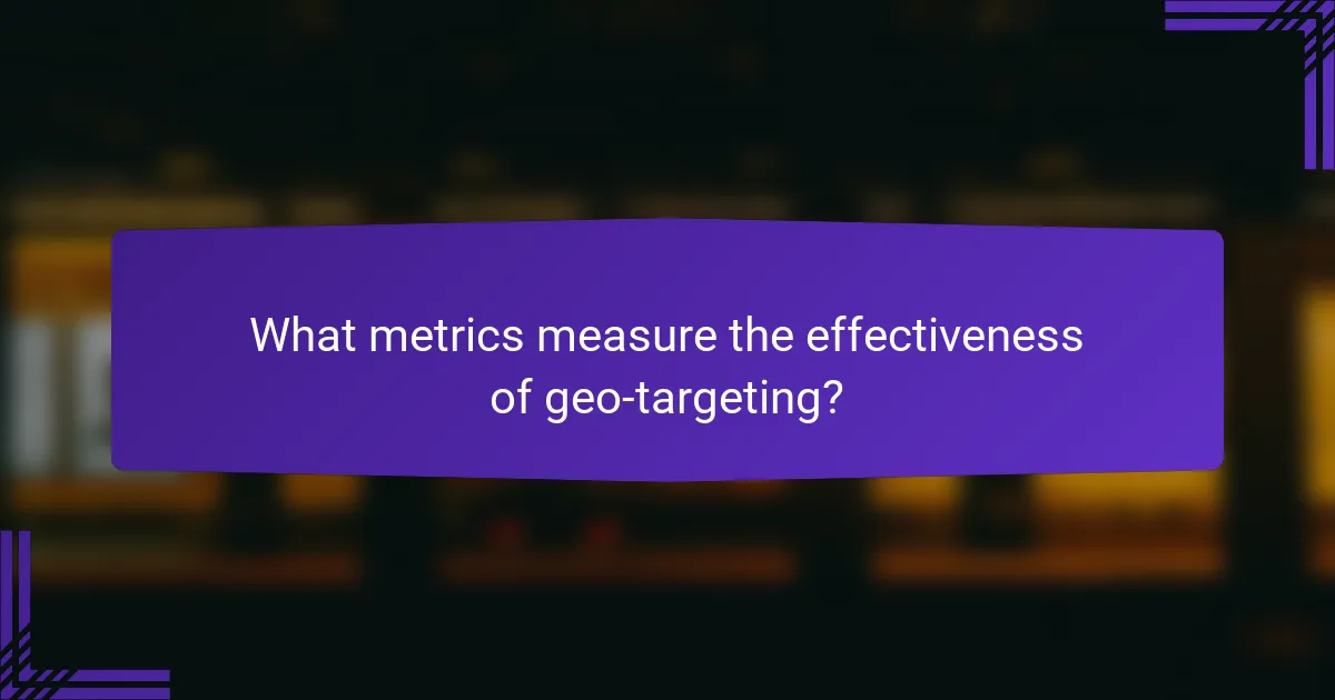 What metrics measure the effectiveness of geo-targeting?