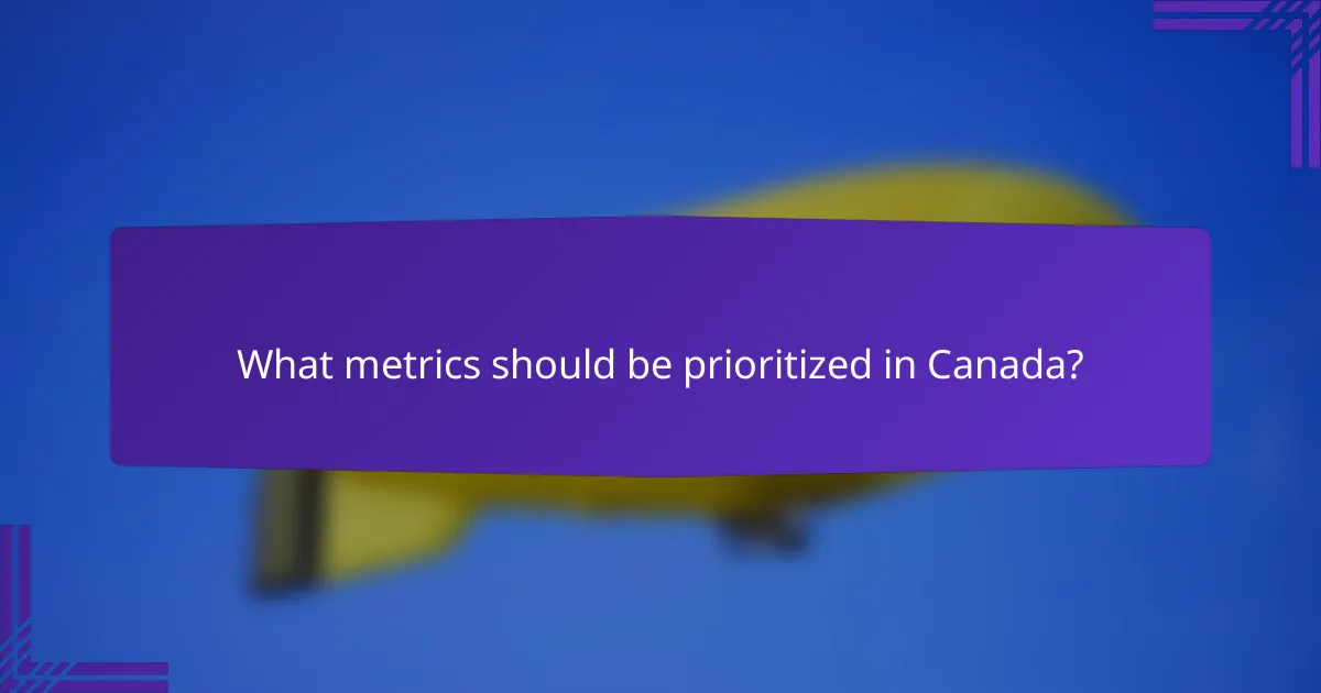 What metrics should be prioritized in Canada?