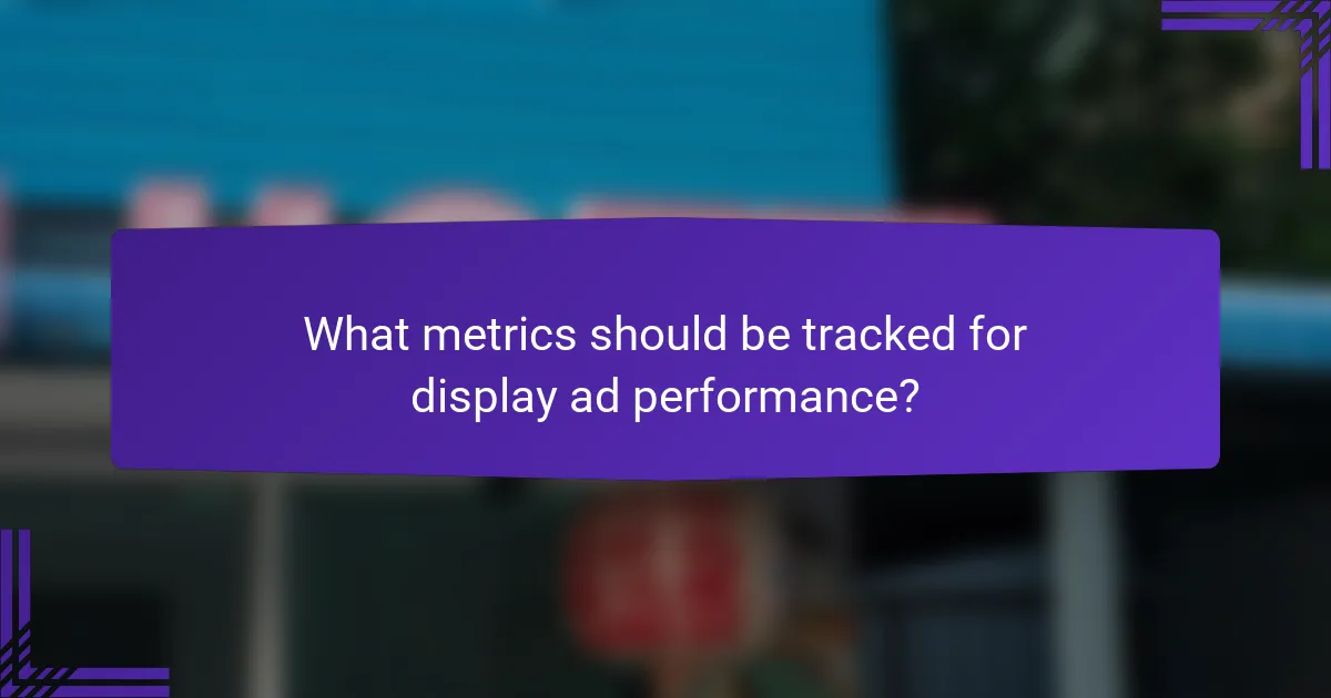 What metrics should be tracked for display ad performance?