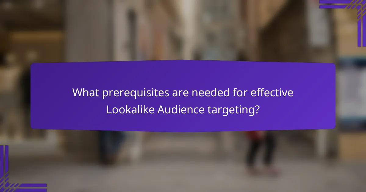What prerequisites are needed for effective Lookalike Audience targeting?