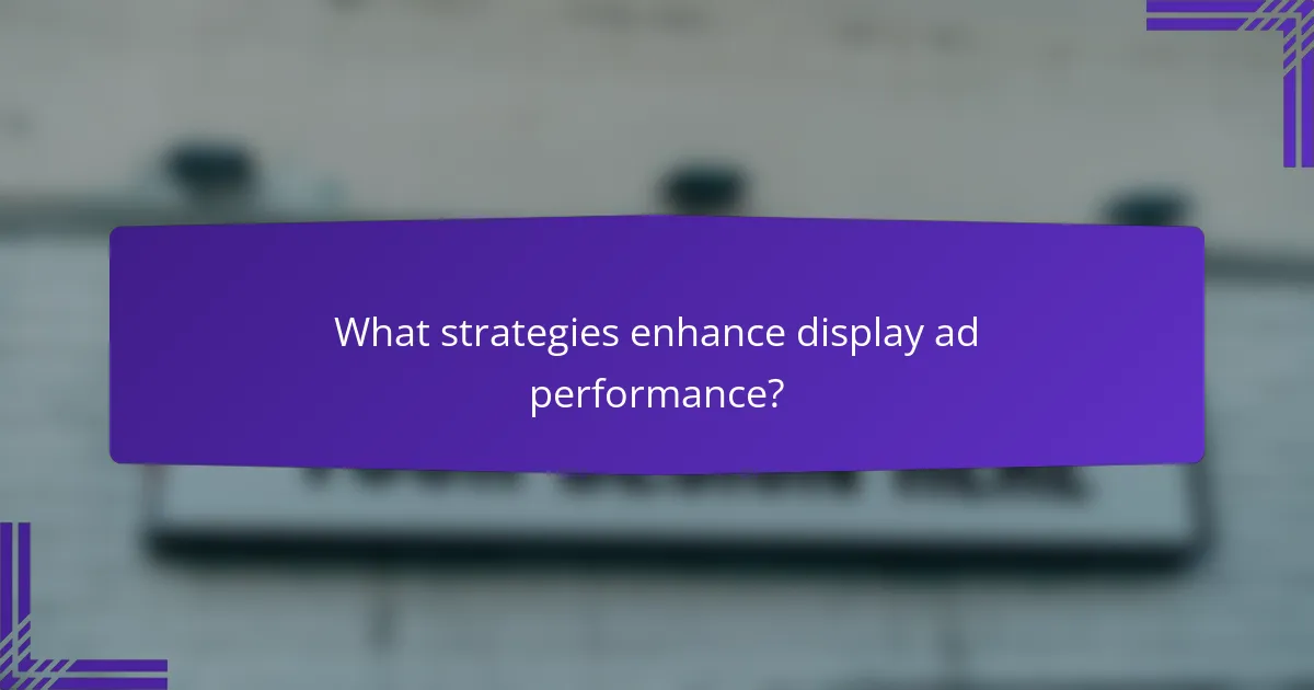 What strategies enhance display ad performance?