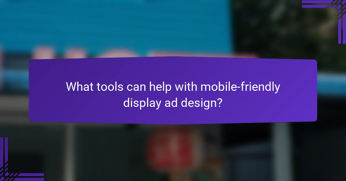 What tools can help with mobile-friendly display ad design?