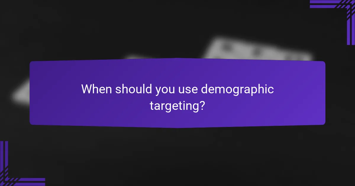 When should you use demographic targeting?